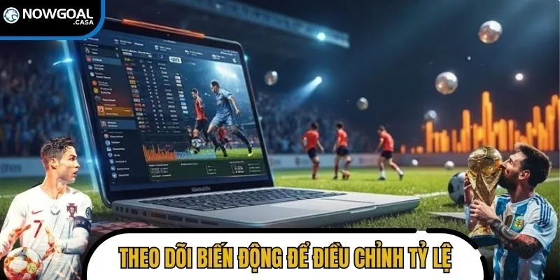 Theo dõi biến động trước trận để điều chỉnh tỷ lệ hợp lý