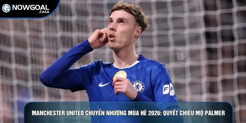 Manchester United chuyển nhượng mùa hè 2026